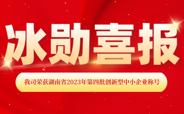 再添【喜報(bào)】！湖南冰勛制冷榮獲湖南省2023年第四批 “創(chuàng)新型中小企業(yè)”稱號(hào)